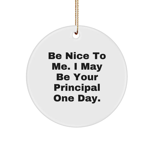 Funny Principal Circle Ornament Gifts from Men to Men - Be Nice To Me. I May Be Your Principal One Day. Christmas Unique Gifts - Image 1