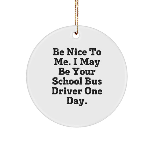 Funny School Bus Driver Gifts from Family for School Bus Driver Christmas Unique Ornaments Circle Shaped Be Nice To Me One Day. - Image 1