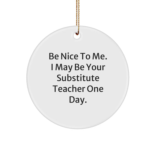 Funny Substitute Teacher Gifts from Friends for Christmas Unique Circle Ornament with 'Be Nice To Me. I May Be Your Substitute Teacher One Day.' Quote - Image 1
