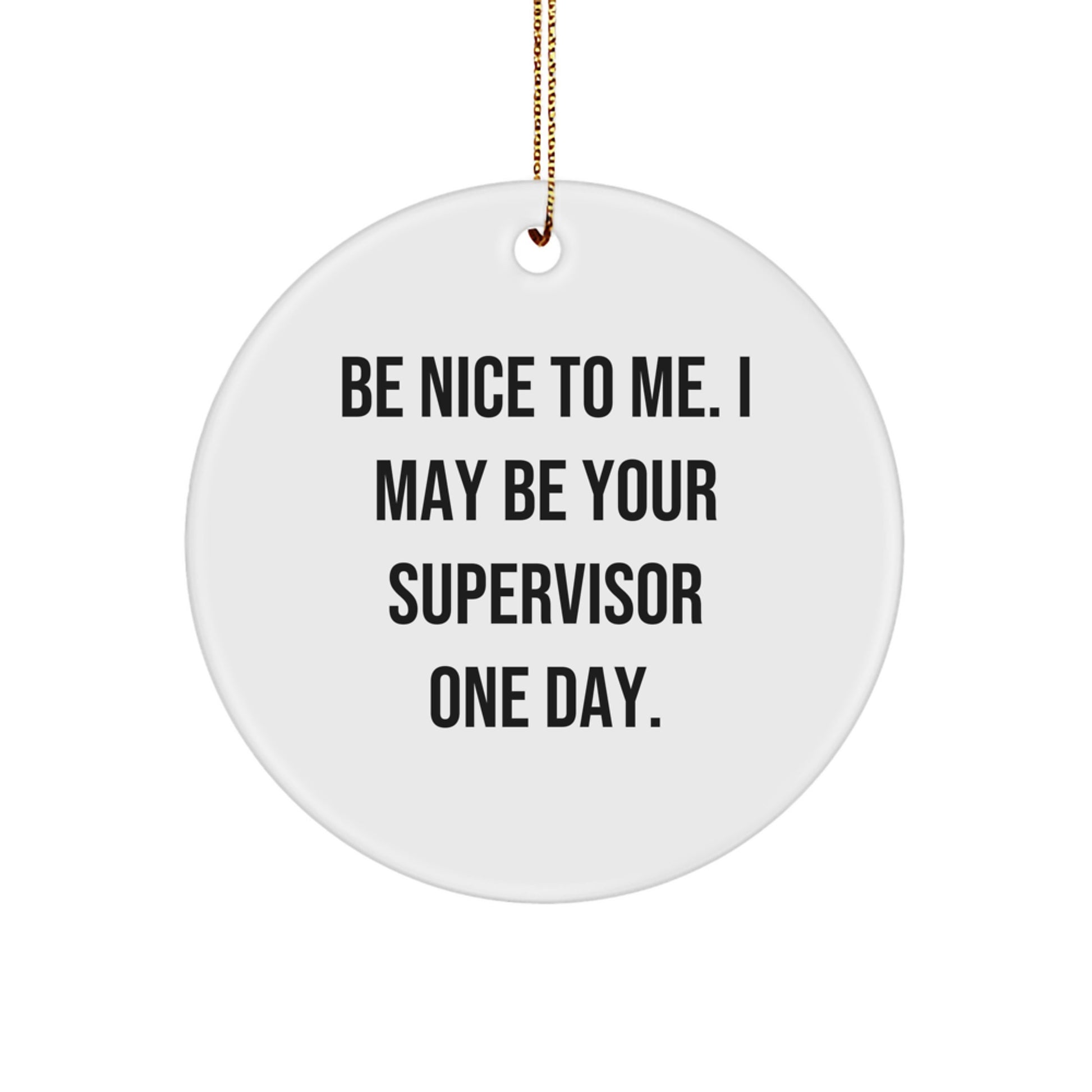 Funny Supervisor Gifts from Friends, Christmas Unique Ornament with Be Nice To Me. I May Be Your Supervisor One Day. Quote, Circle Shaped MDF Decoration, Gifts for Supervisor - Image 1