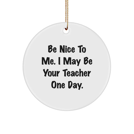 Funny Teacher Christmas Circle Ornament - Gifts from Friends for Teacher - Be Nice To Me I May Be Your Teacher One Day. - Image 1