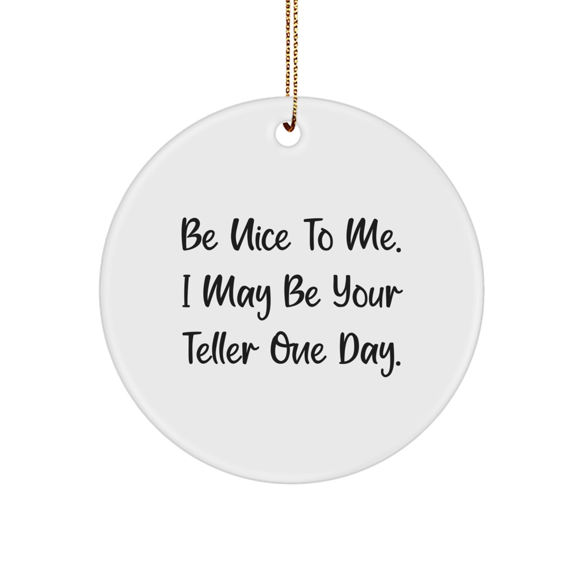 Funny Teller Gifts from Men for Teller, Christmas Unique Circle Ornament, Be Nice To Me. I May Be Your Teller One Day. - Image 1