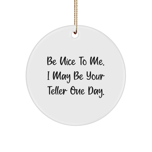 Funny Teller Gifts from Men for Teller, Christmas Unique Circle Ornament, Be Nice To Me. I May Be Your Teller One Day. - Image 1