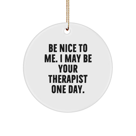 Funny Therapist Gifts for Him or Her, Be Nice To Me Ornament, Unique Circle Ornament for Therapist Friends or Coworkers, Christmas Memorable Presents - Image 1