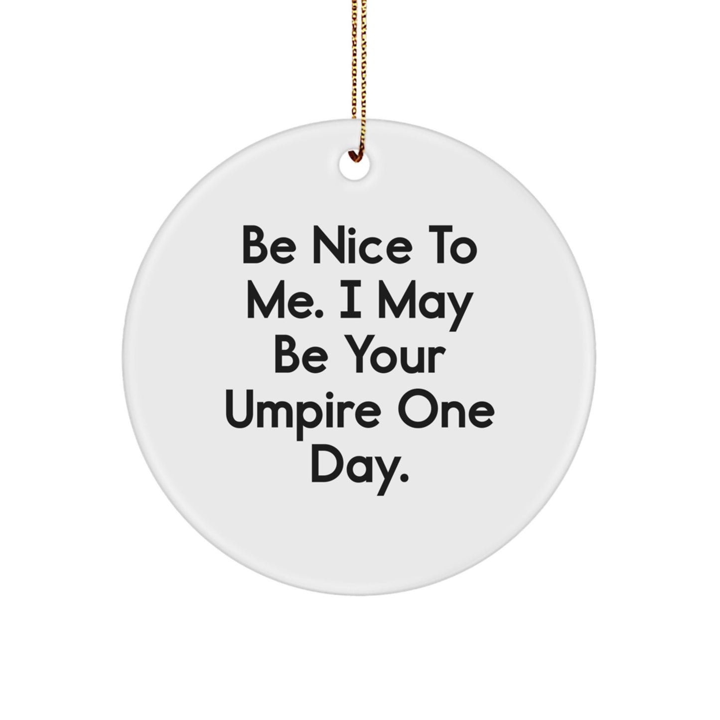 Funny Umpire Gifts for Men from Friends - Circle Ornament with 'Be Nice To Me. I May Be Your Umpire One Day.' Quote for Christmas - Image 1