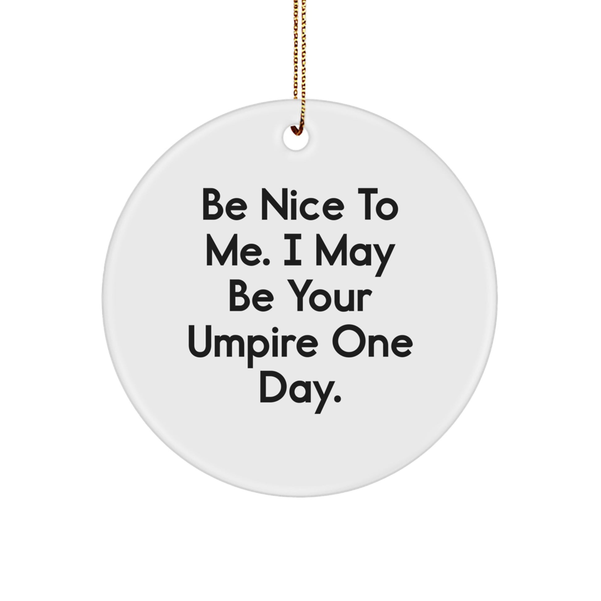 Funny Umpire Gifts for Men from Friends - Circle Ornament with 'Be Nice To Me. I May Be Your Umpire One Day.' Quote for Christmas - Image 1