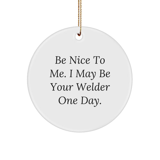 Funny Gifts from Family for Welder Friends - Be Nice To Me. I May Be Your Welder One Day. Circle Ornament - Christmas Unique Gifts - Image 1