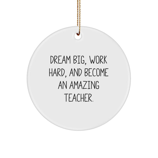 Funny Teacher Gifts from Friends, 'Dream Big, Work Hard, And Become An Amazing Teacher.' Circle Ornament for Christmas - Image 1