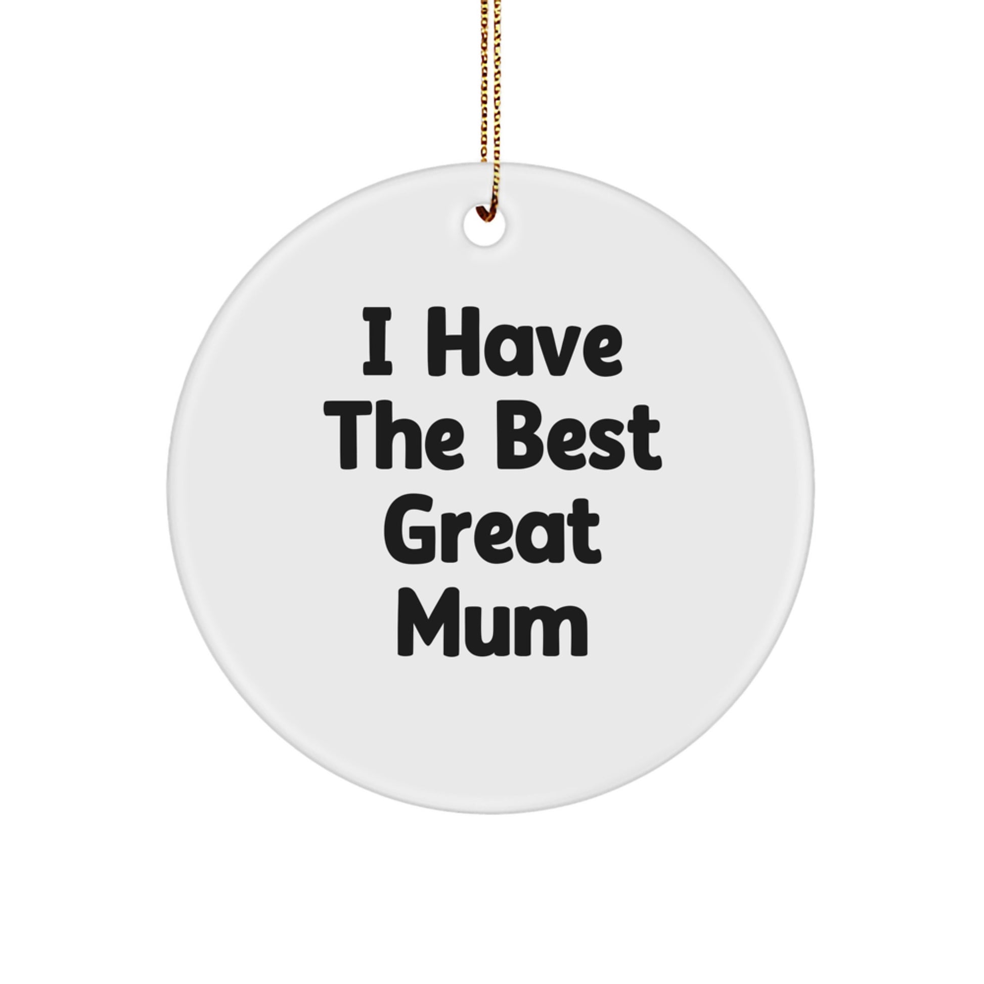 Funny Mum Gifts from Family - Circle Ornament with 'I Have The Best Great Mum' Quote - Christmas Unique Decorations - Image 1