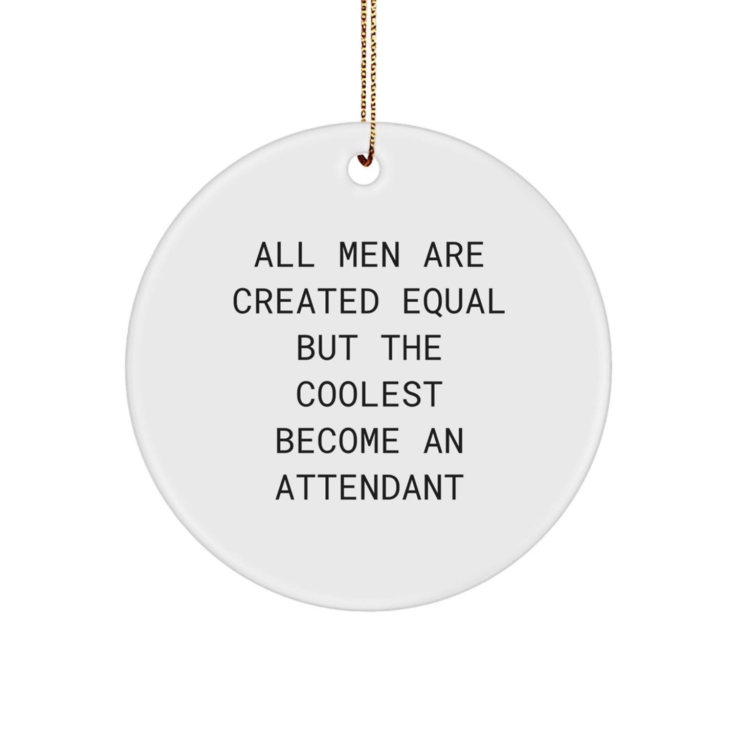 Funny Attendant Gifts from Friends and Family, Christmas Unique Presents for Attendant Enthusiasts, Circle Ornament with Quote 'All Men Are Created Equal But The Coolest Become An Attendant' - Image 1