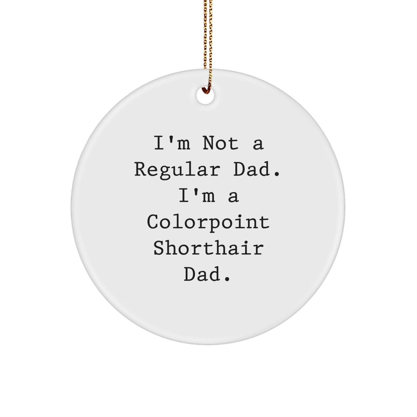 Funny Colorpoint Shorthair Cat Gifts for Men, Women, Friends, Family - Unique Christmas Circle Ornament, Quote from 'I'm Not A Regular Dad' - Image 1