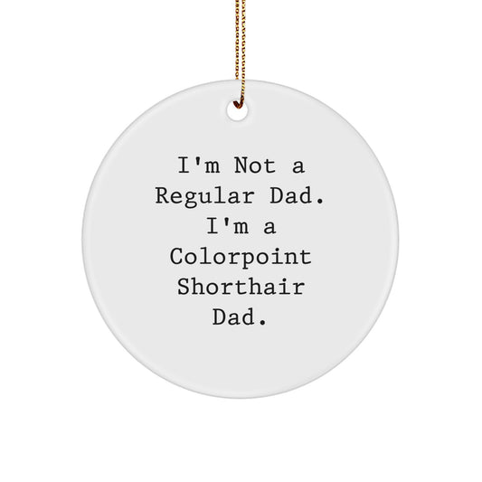 Funny Colorpoint Shorthair Cat Gifts for Men, Women, Friends, Family - Unique Christmas Circle Ornament, Quote from 'I'm Not A Regular Dad' - Image 1