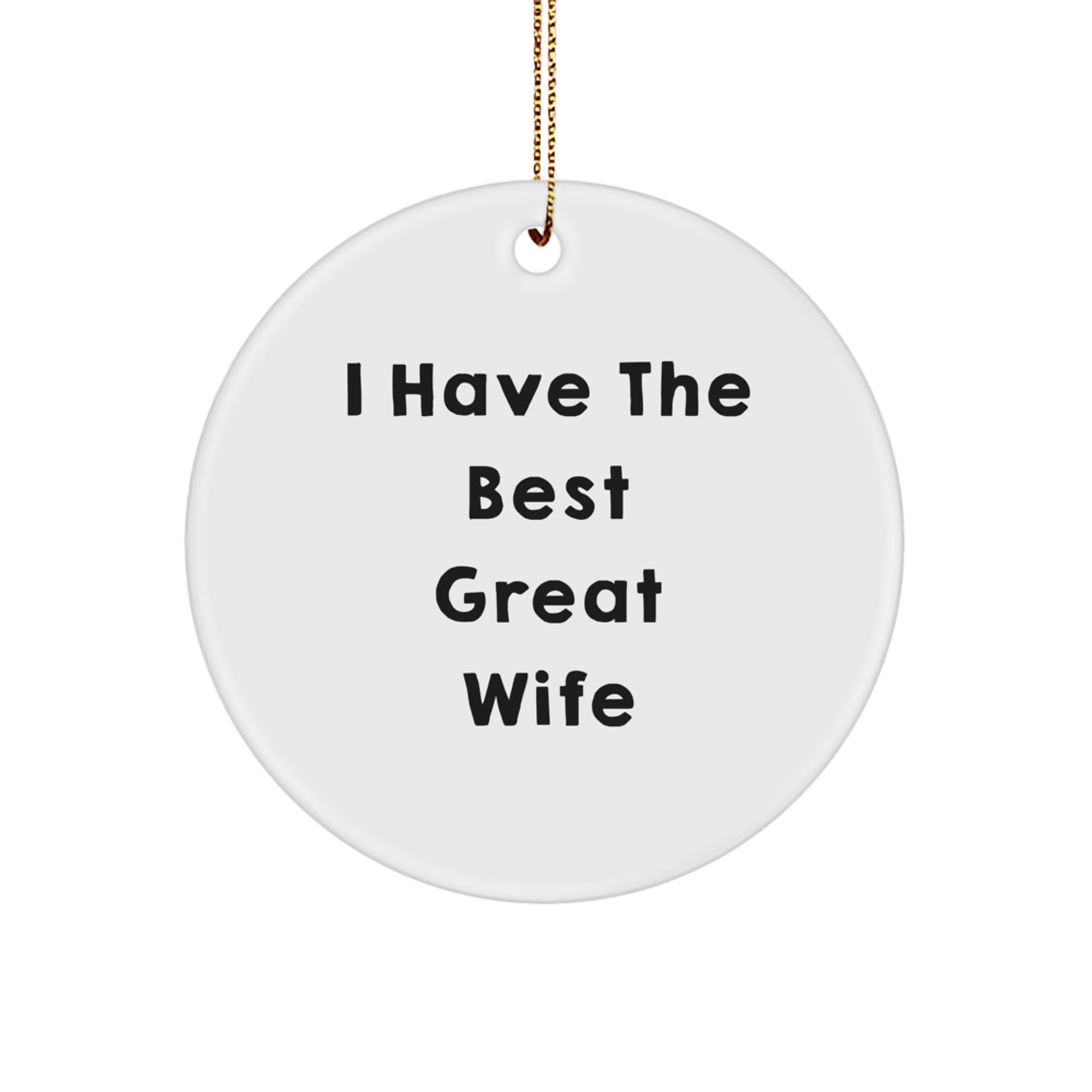 Funny Wife Circle Ornament - Gifts from Husband - Perfect for Christmas Home Decor - I Have The Best Great Wife - White Circle Shaped Ornament for Wife Gifts - Image 1