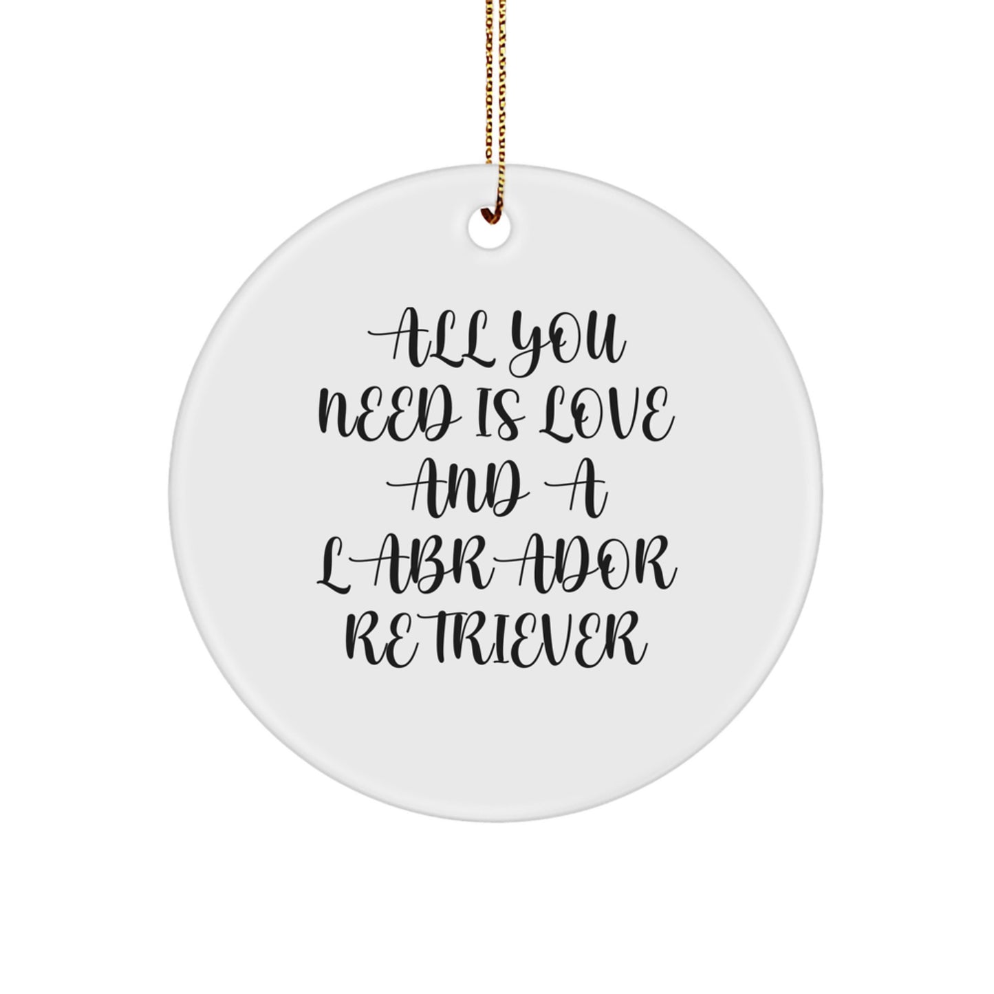 Labrador Retriever Dog Christmas Unique Gifts from Friends and Family - Circle Ornament 'All You Need Is Love And A Labrador Retriever' - Image 1