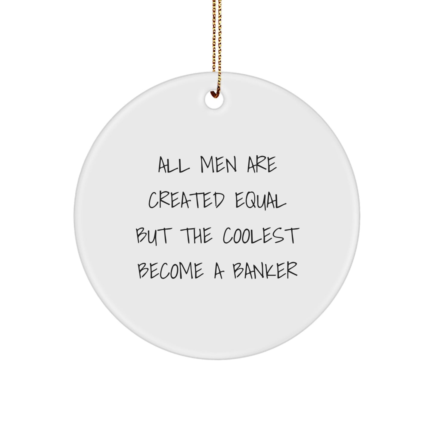 Funny Banker Gifts for Men, 'All Men Are Created Equal But The Coolest Become A Banker' Circle Ornament for Christmas Unique Gifts from Friends - Image 1