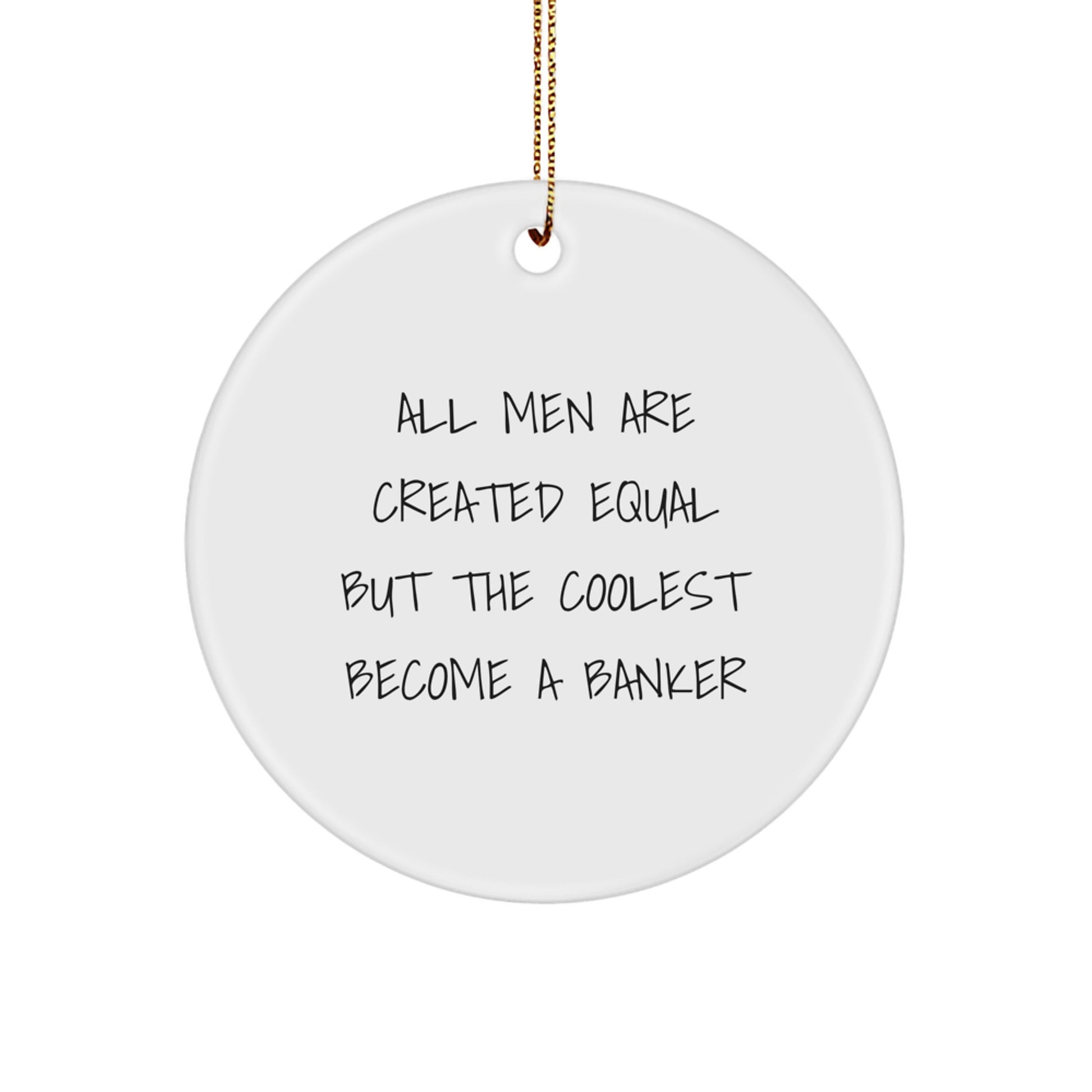 Funny Banker Gifts for Men, 'All Men Are Created Equal But The Coolest Become A Banker' Circle Ornament for Christmas Unique Gifts from Friends - Image 1