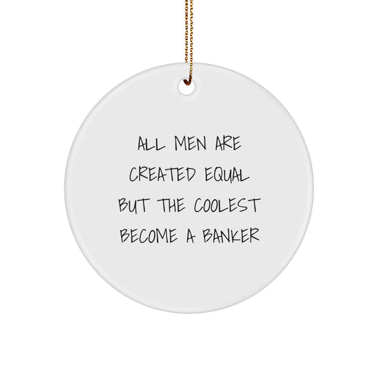 Funny Banker Gifts for Men, 'All Men Are Created Equal But The Coolest Become A Banker' Circle Ornament for Christmas Unique Gifts from Friends - Image 1