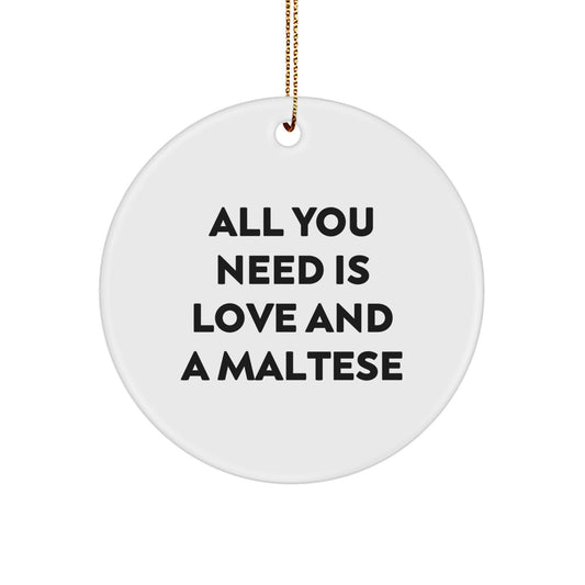Funny Maltese Dog Gifts from Family for Maltese Dog Lovers - Circle Ornament - 'All You Need Is Love And A Maltese' Christmas Unique Gifts - Image 1