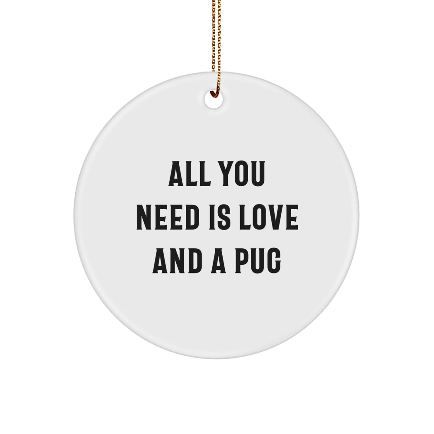 Funny Pug Dog Love Gifts from Friends for Christmas Unique Circle Ornament, All You Need Is Love And A Pug - Image 1