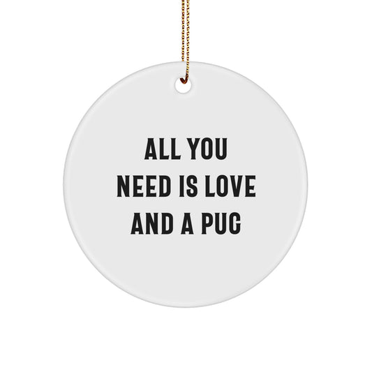 Funny Pug Dog Love Gifts from Friends for Christmas Unique Circle Ornament, All You Need Is Love And A Pug - Image 1