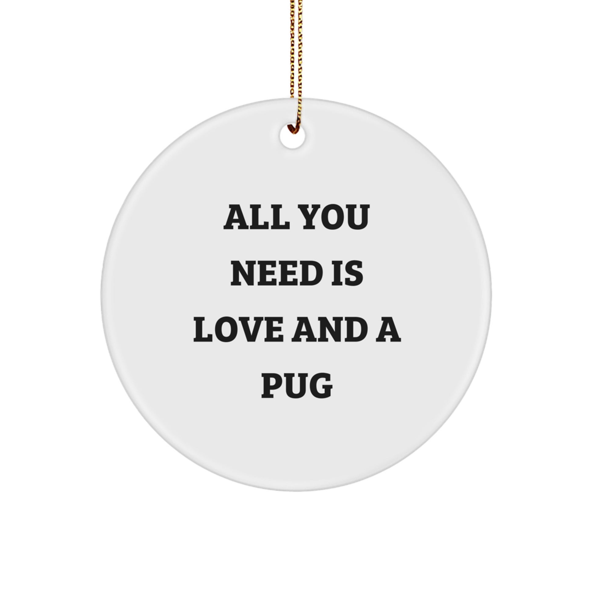 Pug Dog Lover Gifts from Friends and Family, Circle Ornament with 'All You Need Is Love And A Pug', Funny Christmas Unique Decorations, Pug Dog Owners - Image 1