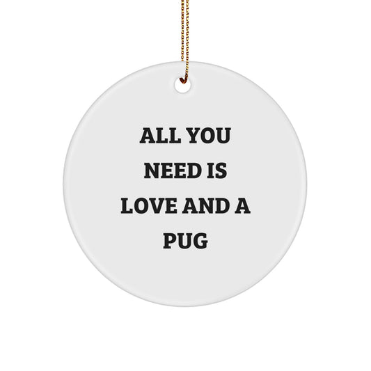 Pug Dog Lover Gifts from Friends and Family, Circle Ornament with 'All You Need Is Love And A Pug', Funny Christmas Unique Decorations, Pug Dog Owners - Image 1
