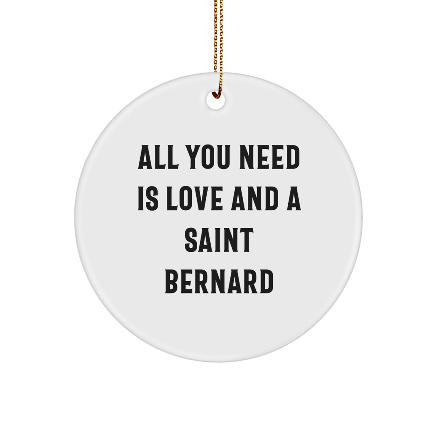 Saint Bernard Dog Circle Ornament, Funny Christmas Unique Gift for Men, Women, Family, Friends - All You Need Is Love And A Saint Bernard - Image 1