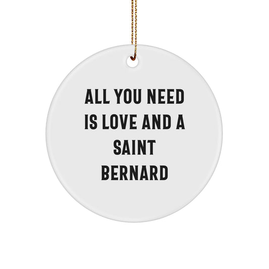Saint Bernard Dog Circle Ornament, Funny Christmas Unique Gift for Men, Women, Family, Friends - All You Need Is Love And A Saint Bernard - Image 1