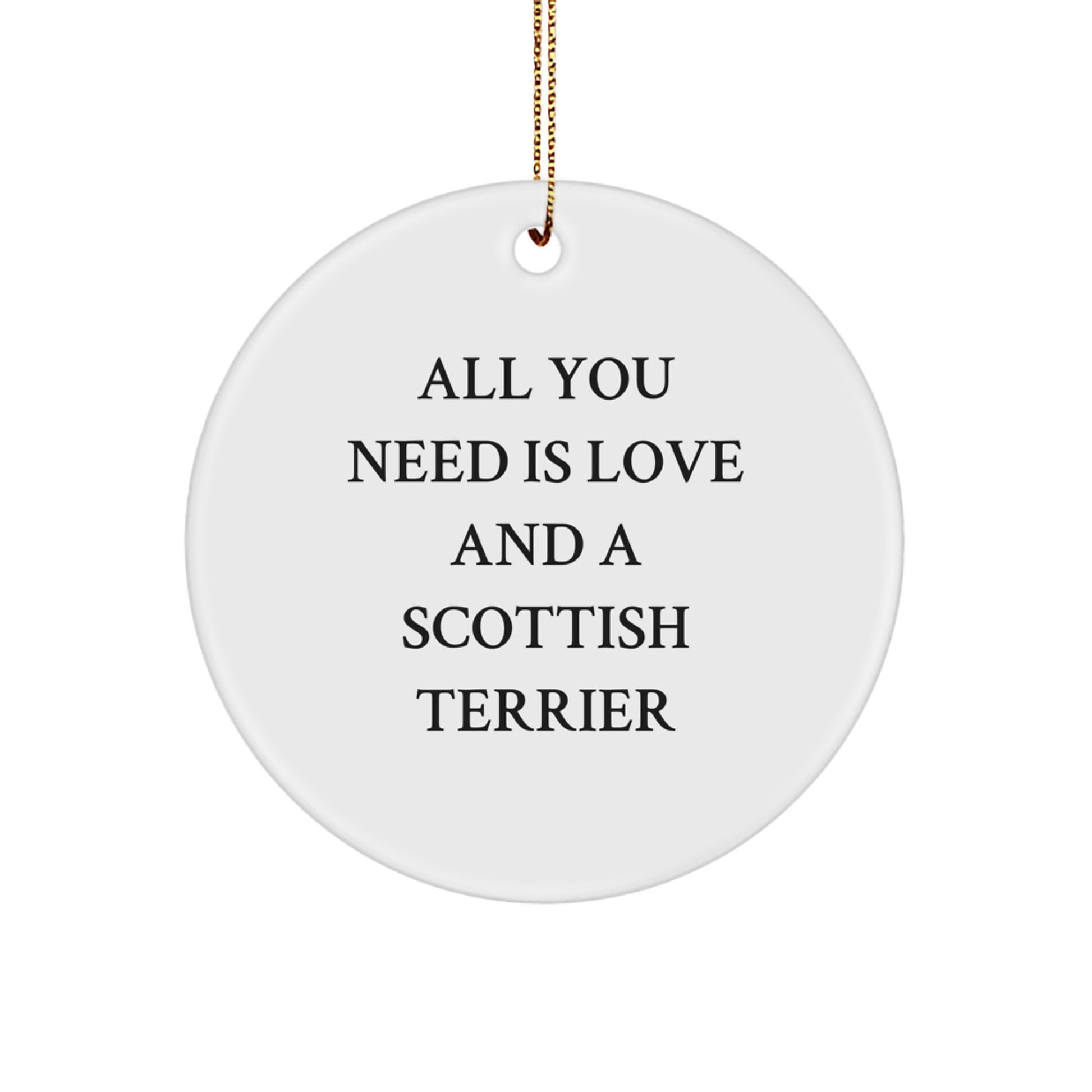 Funny Scottish Terrier Dog Christmas Unique Gift Ideas for Men, Women, Friends, and Family - Circle Ornament with 'All You Need Is Love And A Scottish Terrier' Quote - Image 1