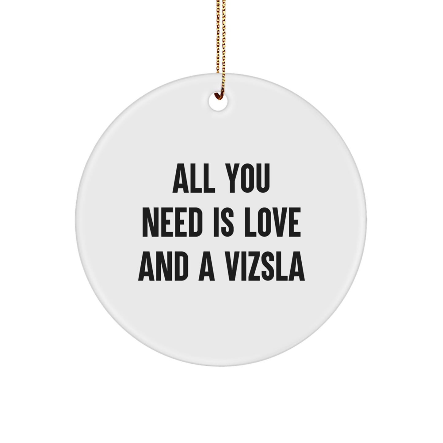 Funny Vizsla Dog Christmas Unique Gifts from Men to Friends - Circle Ornament with Inspirational Quote 'All You Need Is Love And A Vizsla' - Image 1