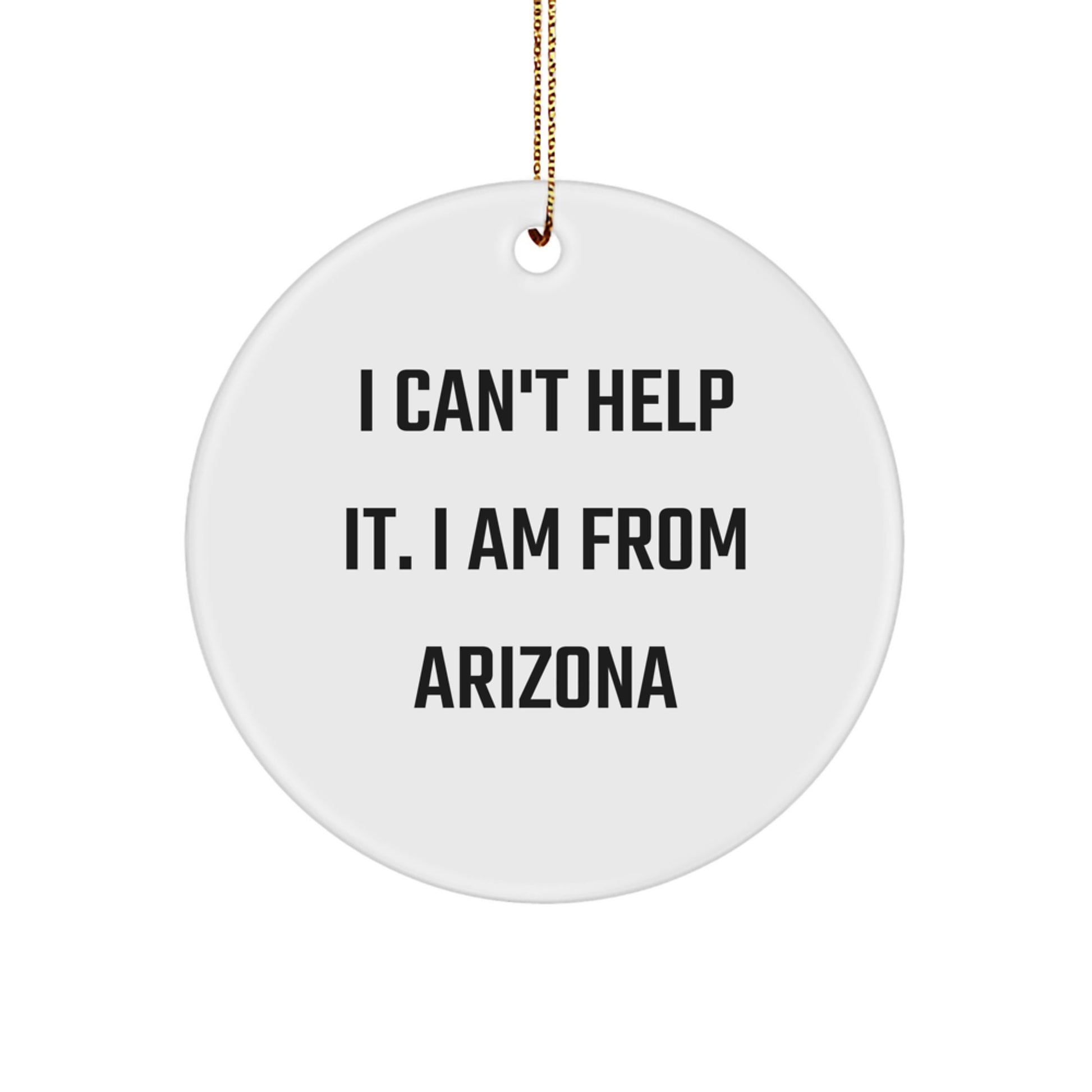 Arizona Gifts from Friends and Family, Christmas Unique Circle Ornament with Funny I Can't Help It. I Am From Arizona Quote, White Color Circle Shaping - Image 1