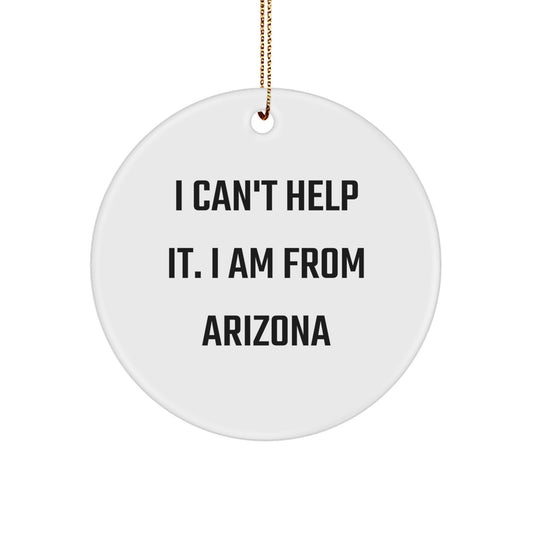 Arizona Gifts from Friends and Family, Christmas Unique Circle Ornament with Funny I Can't Help It. I Am From Arizona Quote, White Color Circle Shaping - Image 1