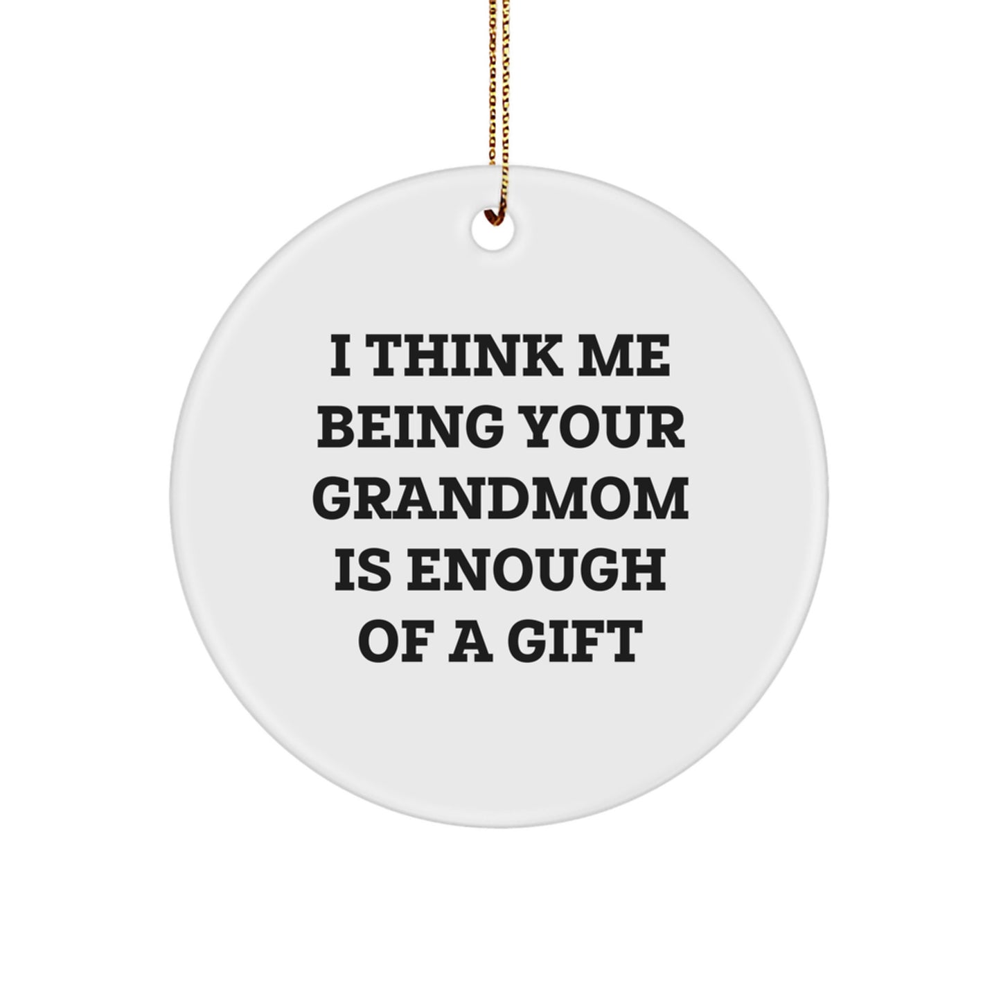 Funny Grandmom Circle Ornament Gifts from Family for Grandma - I Think Me Being Your Grandmom Is Enough Of A Gift Christmas Memorable Present - Image 1