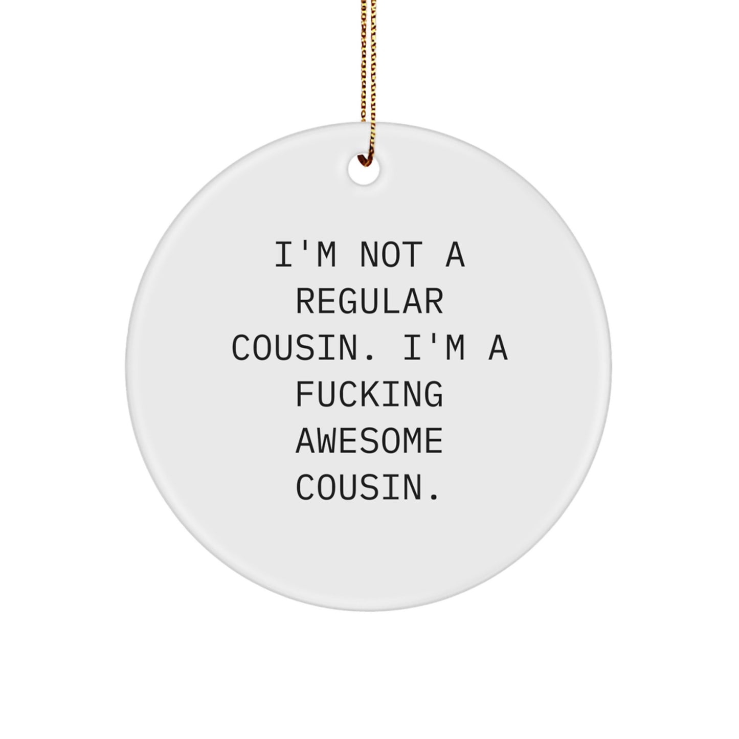 Funny Cousin Gifts, I'm Not A Regular Cousin, Circle Ornament, White Christmas Unique Gifts, Gifts from Men for Awesome Cousin - Image 1
