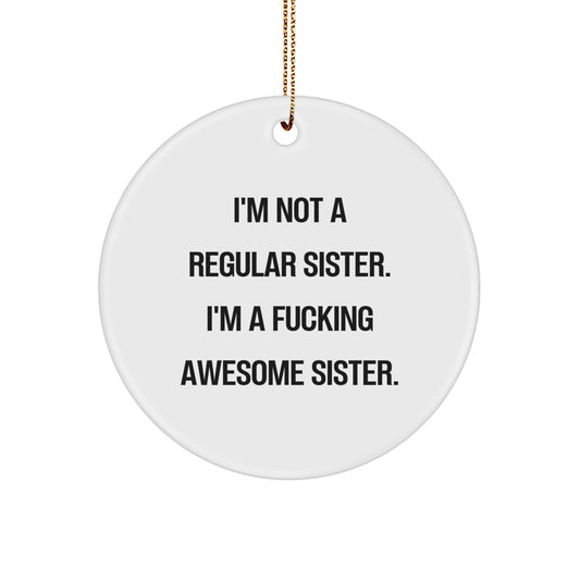 Funny Sister Gifts, Unique Circle Ornament, I'm Not A Regular Sister, Christmas Unique Gifts from Men, Gifts for Sister - Image 1