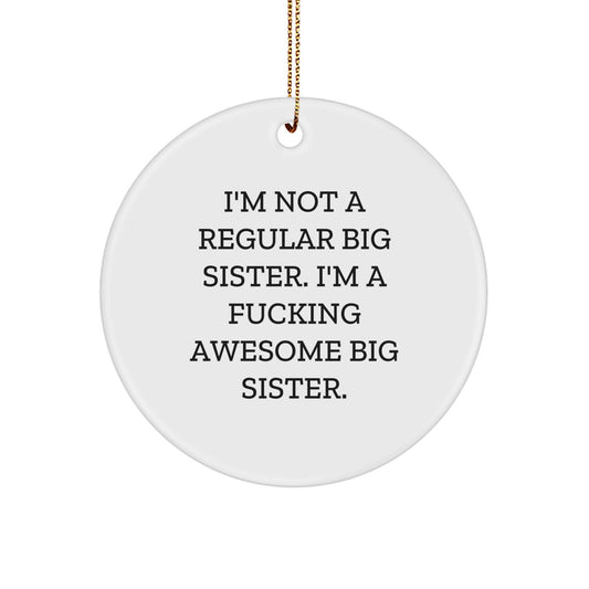 Funny Big Sister Gifts from Mom, 'I'm Not A Regular Big Sister. I'm A F--king Awesome Big Sister.' Circle Ornament for Big Sister, Unique Christmas Unique Gifts for Big Sister - Image 1