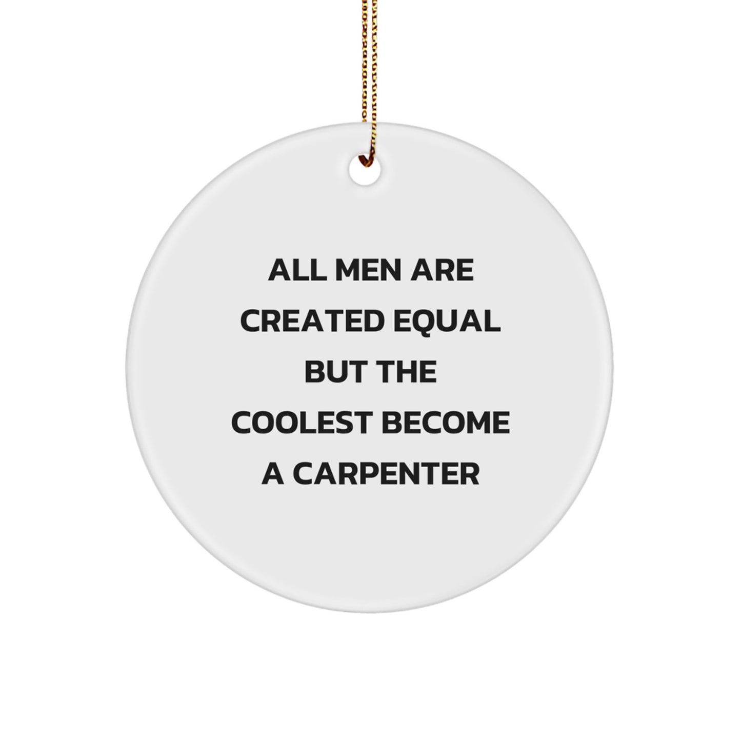 Funny Carpenter Gifts for Men, Unique Circle Ornament, All Men Are Created Equal But The Coolest Become A Carpenter Quote, Christmas Unique - Image 1