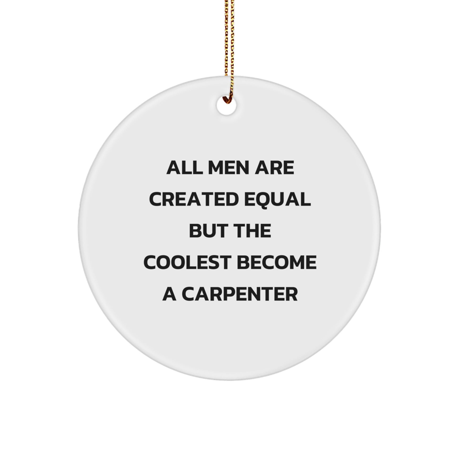Funny Carpenter Gifts for Men, Unique Circle Ornament, All Men Are Created Equal But The Coolest Become A Carpenter Quote, Christmas Unique - Image 1