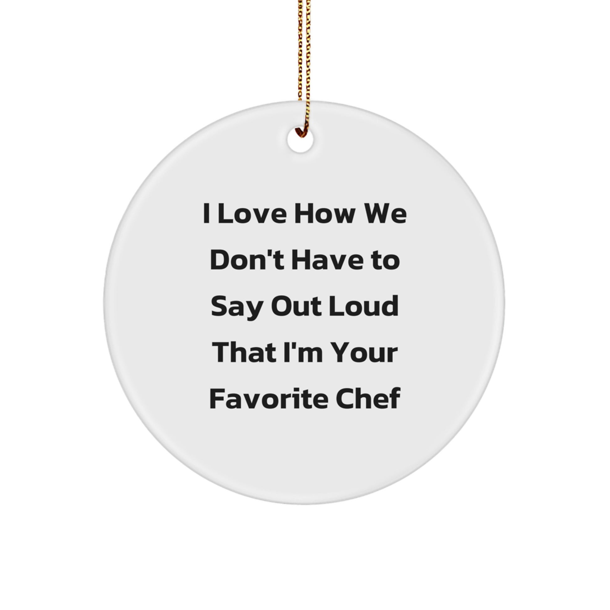 Funny Chef Gifts for Men, 'I Love How We Don't Have To Say Out Loud That I'm Your Favorite Chef' Circle Ornament, Gifts from Men to Friends - Image 1