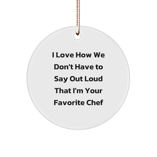 Funny Chef Gifts for Men, 'I Love How We Don't Have To Say Out Loud That I'm Your Favorite Chef' Circle Ornament, Gifts from Men to Friends - Image 1