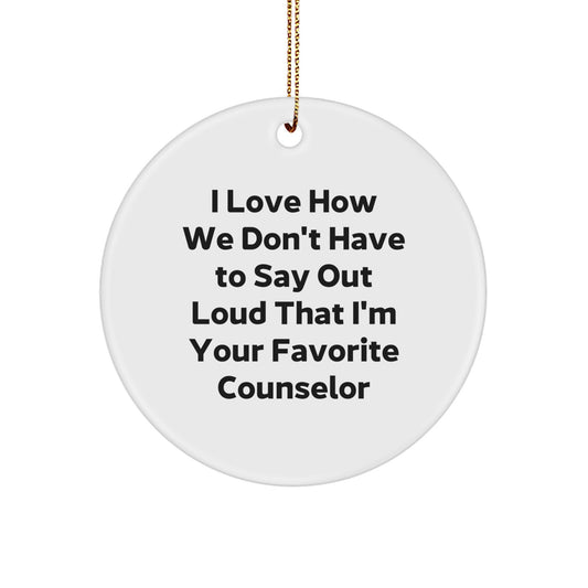 Funny Counselor Gifts from Friends, Unique Circle Ornament for Counselor, I Love How We Don't Have To Say Out Loud That I'm Your Favorite Counselor Christmas Decoration - Image 1