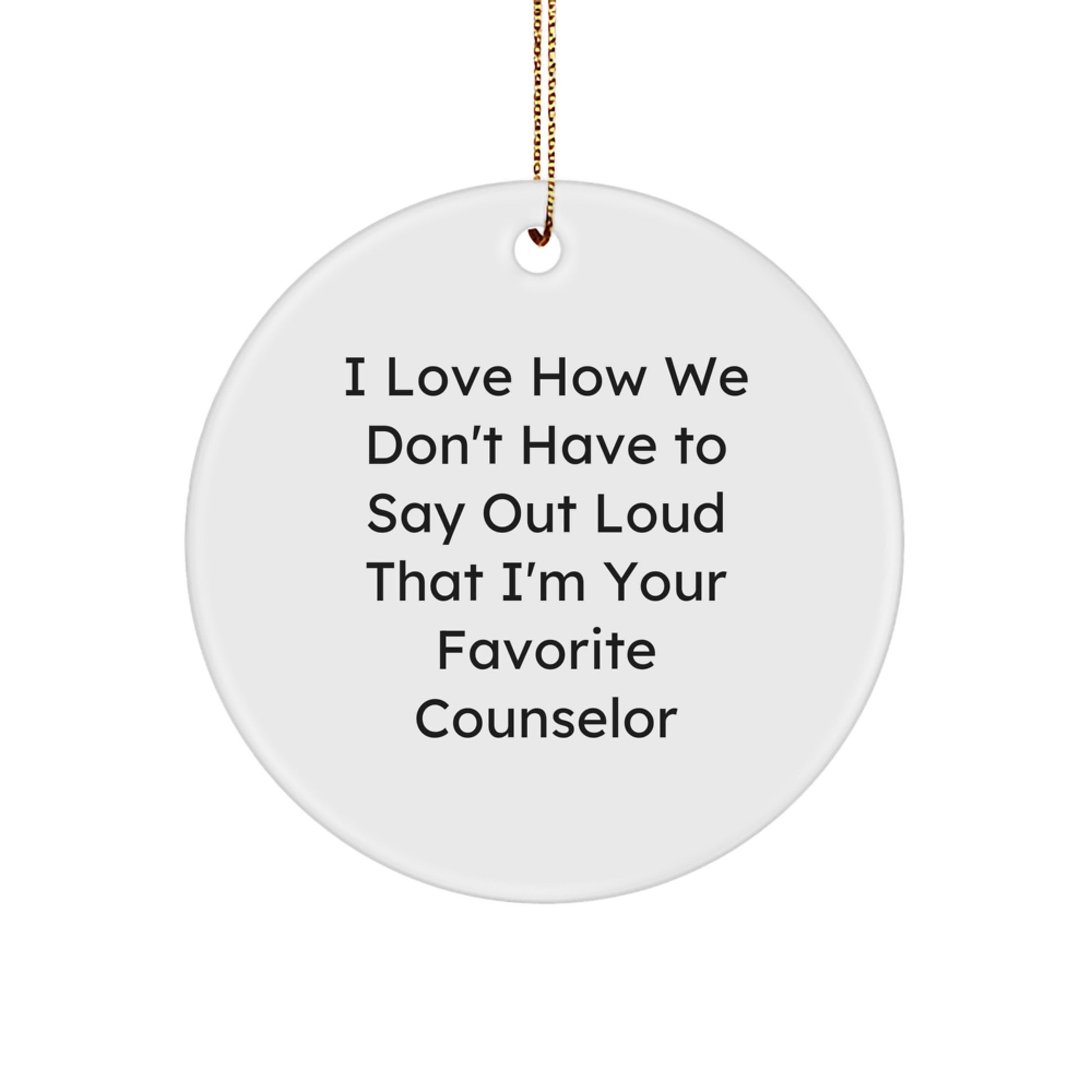 Funny Counselor Gifts from Friends for Men, Women, Coworkers, Family - Unique Circle Ornament I Love How We Don't Have To Say Out Loud That I'm Your Favorite Counselor - Image 1