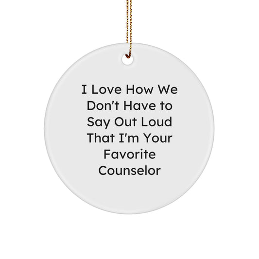 Funny Counselor Gifts from Friends for Men, Women, Coworkers, Family - Unique Circle Ornament I Love How We Don't Have To Say Out Loud That I'm Your Favorite Counselor - Image 1