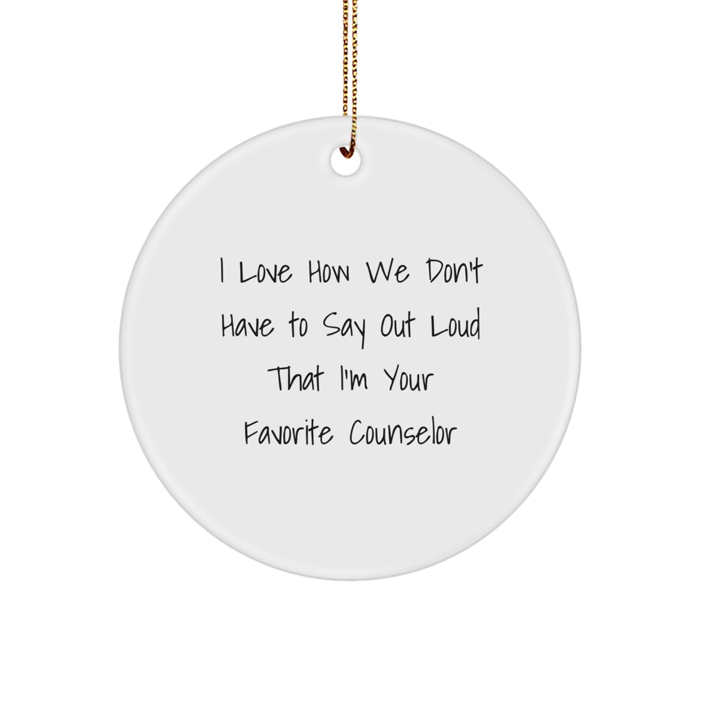 Funny Counselor Gifts, I Love How We Don't Have To Say Out Loud That I'm Your Favorite Counselor, Circle Ornament for Counselor, Christmas Unique Gifts from Family to Counselor - Image 1