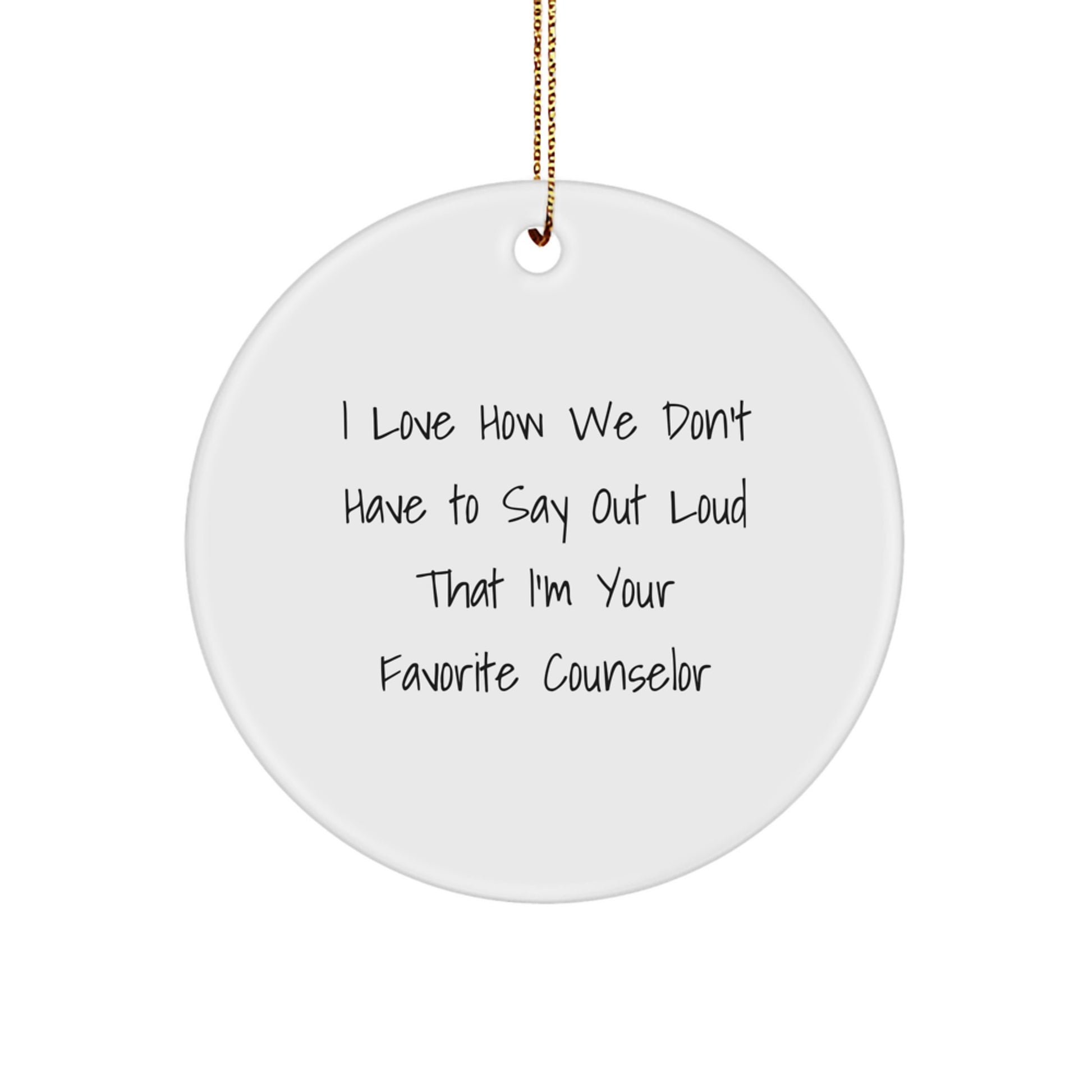 Funny Counselor Gifts, I Love How We Don't Have To Say Out Loud That I'm Your Favorite Counselor, Circle Ornament for Counselor, Christmas Unique Gifts from Family to Counselor - Image 1