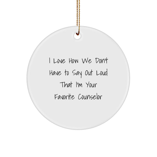 Funny Counselor Gifts, I Love How We Don't Have To Say Out Loud That I'm Your Favorite Counselor, Circle Ornament for Counselor, Christmas Unique Gifts from Family to Counselor - Image 1