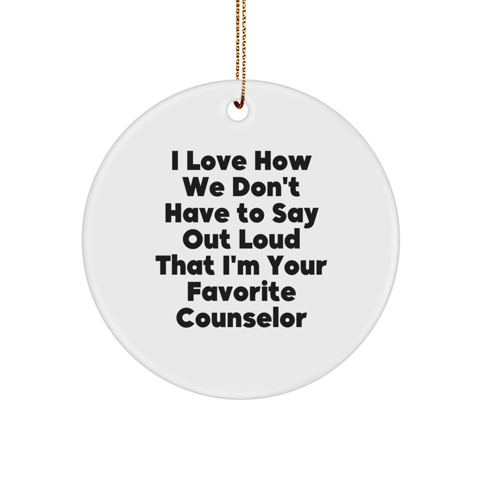 Funny Counselor Christmas Unique Gifts for Men Women Friends Coworkers Family - I Love How We Don't Have To Say Out Loud That I'm Your Favorite Counselor Circle Ornament - Image 1