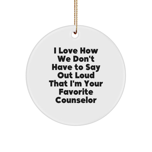 Funny Counselor Christmas Unique Gifts for Men Women Friends Coworkers Family - I Love How We Don't Have To Say Out Loud That I'm Your Favorite Counselor Circle Ornament - Image 1