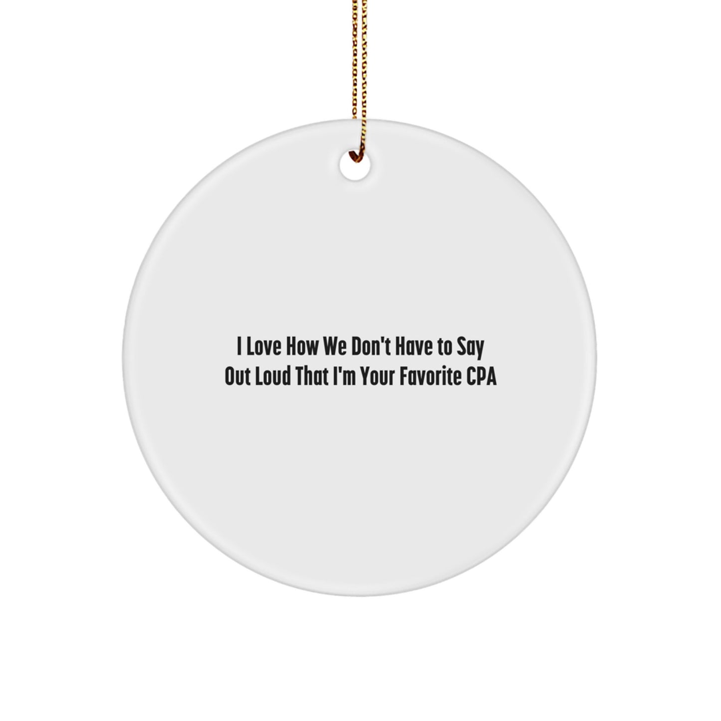Funny CPA Circle Ornament Gifts from Friends for Men, Unique Christmas Unique Gifts for CPA, I 'Love How We Don't Have To Say Out Loud That I'm Your Favorite CPA' Circle Ornament - Image 1