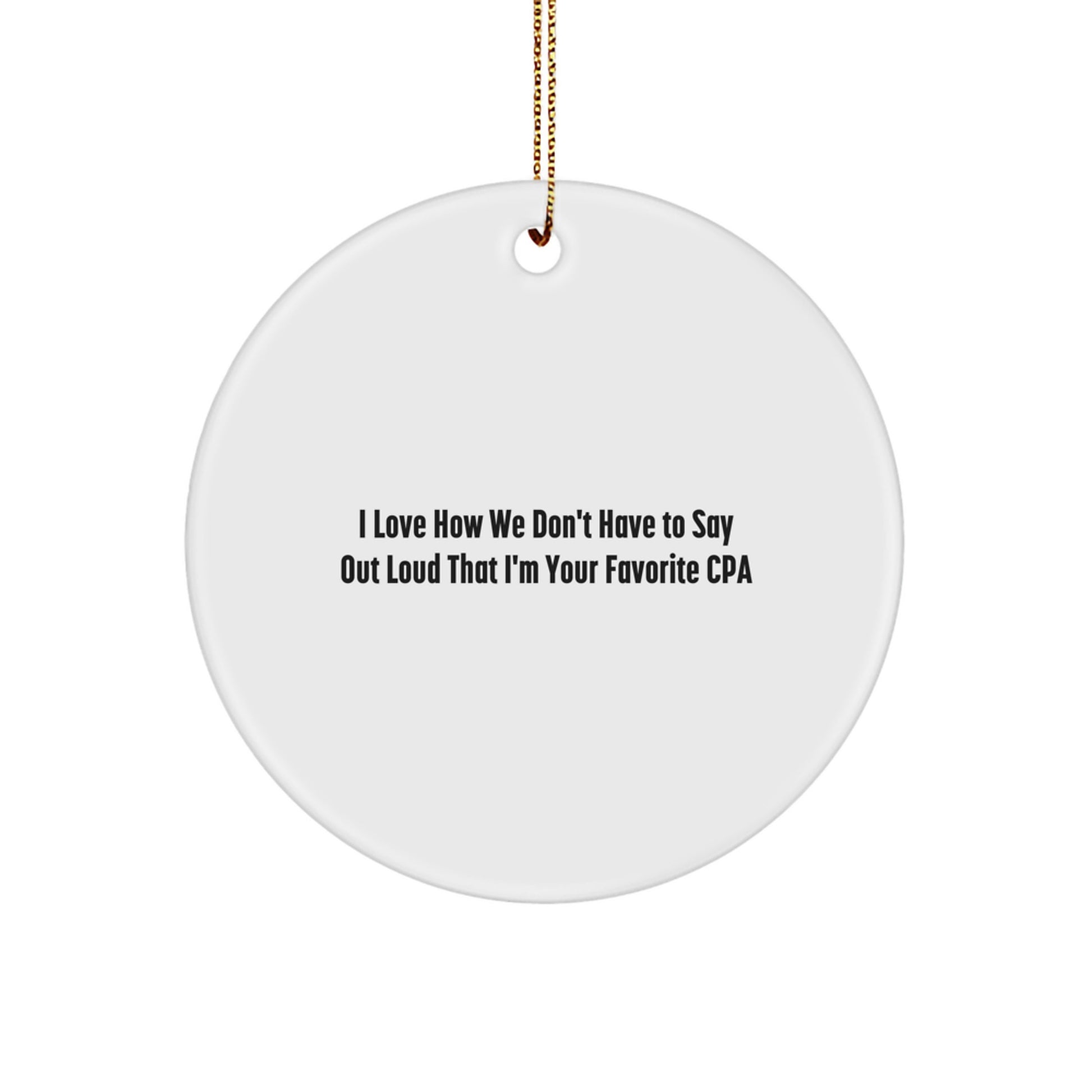 Funny CPA Circle Ornament Gifts from Friends for Men, Unique Christmas Unique Gifts for CPA, I 'Love How We Don't Have To Say Out Loud That I'm Your Favorite CPA' Circle Ornament - Image 1